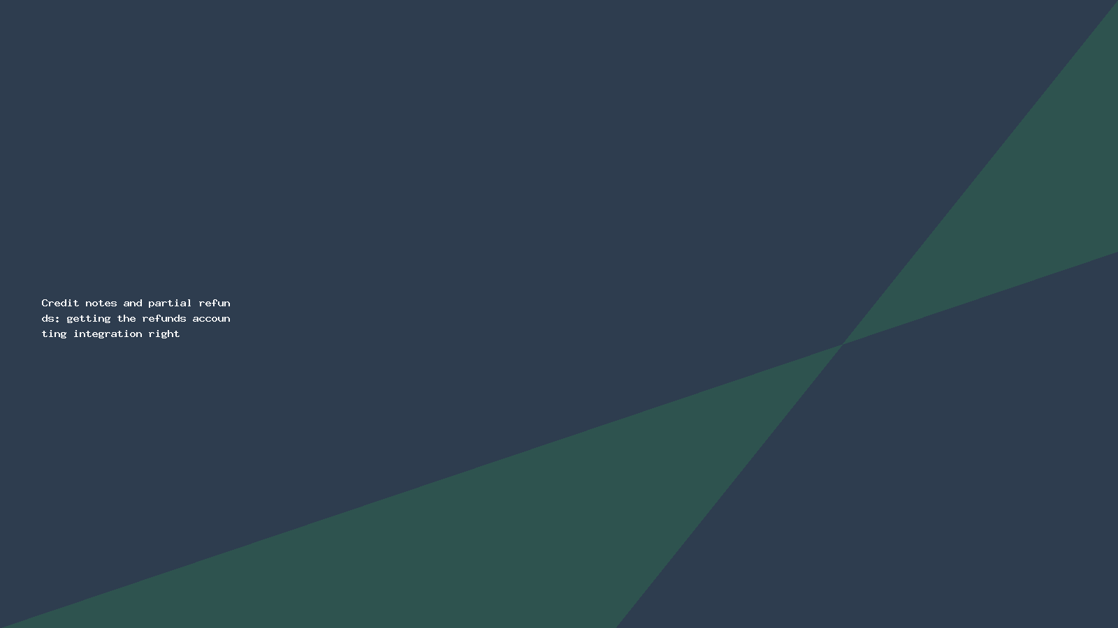 Credit notes and partial refunds: getting the refunds accounting integration right