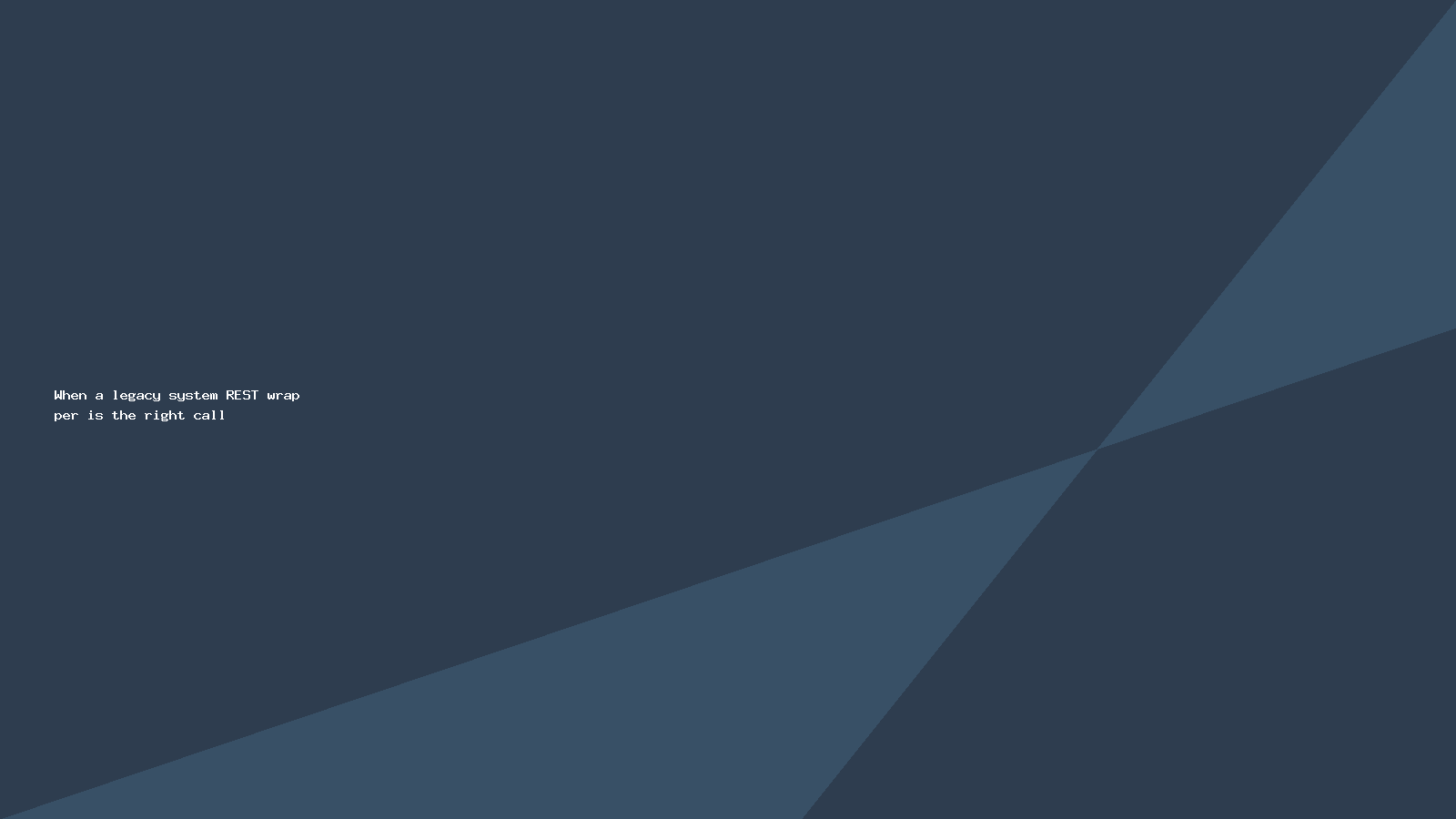 When a legacy system REST wrapper is the right call