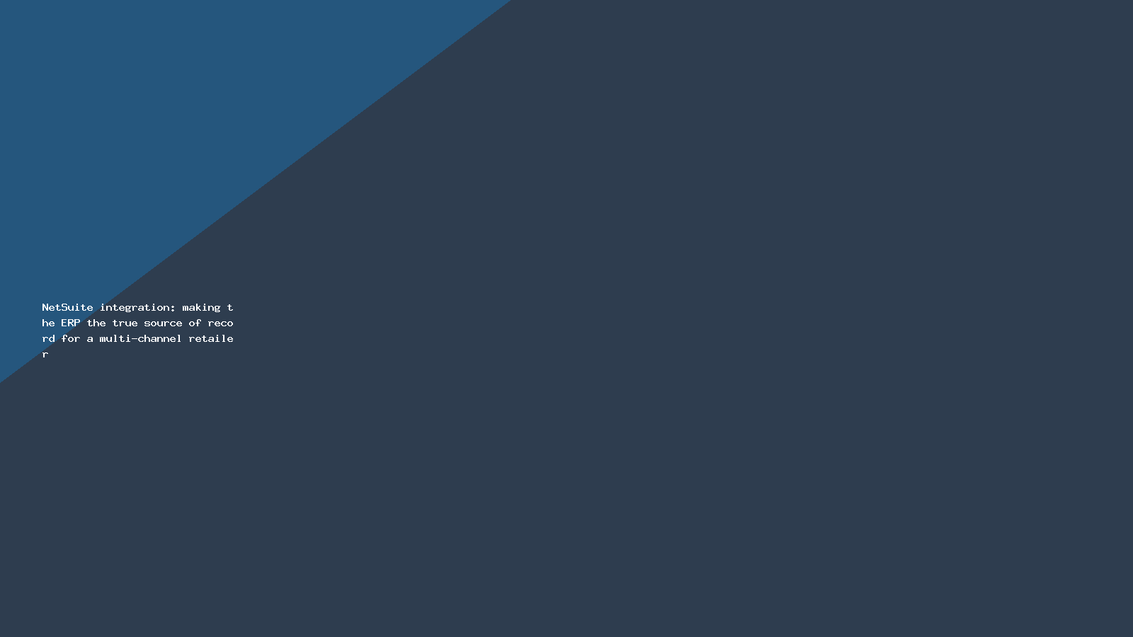 NetSuite integration: making the ERP the true source of record for a multi-channel retailer