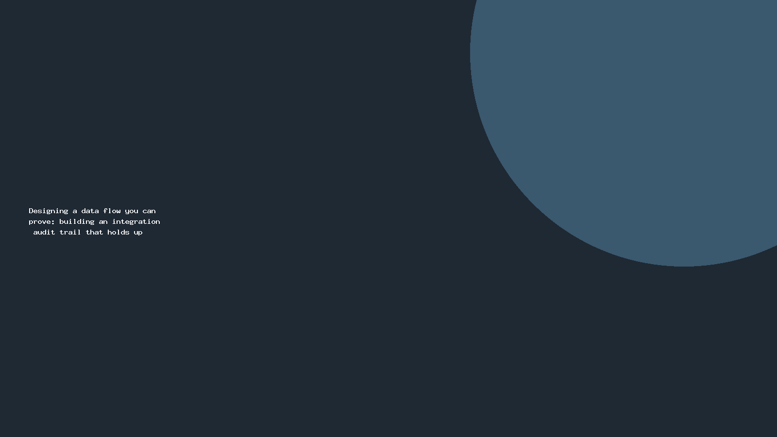 Designing a data flow you can prove: building an integration audit trail that holds up