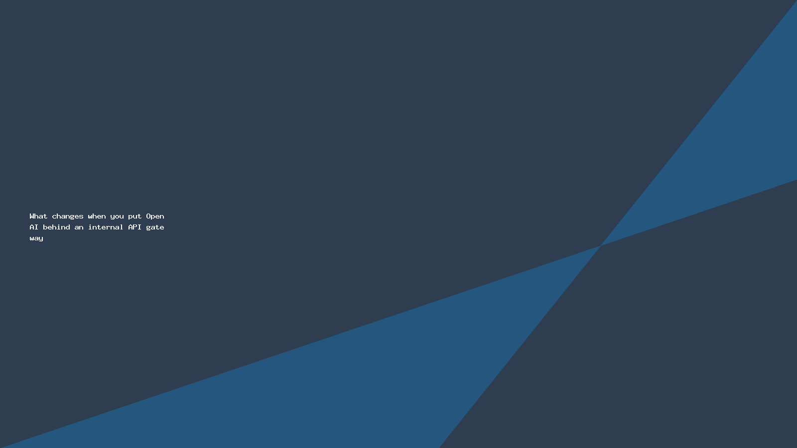 What changes when you put OpenAI behind an internal API gateway