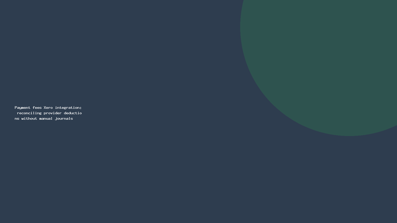 Payment fees Xero integration: reconciling provider deductions without manual journals
