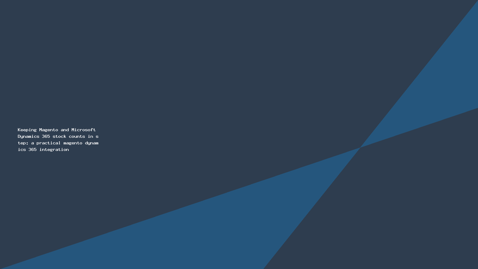 Keeping Magento and Microsoft Dynamics 365 stock counts in step: a practical magento dynamics 365 integration